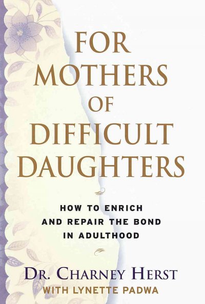 For mothers of difficult daughters : how to enrich and repair your relationship in adulthood / Charney Herst, with Lynette Padwa.