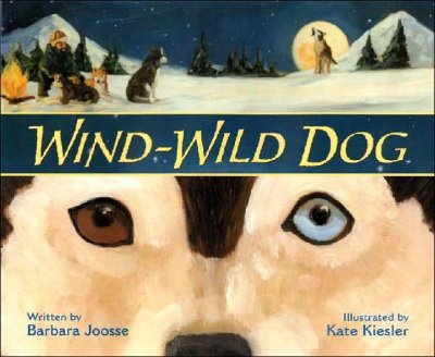 Wind-wild dog / written by Barbara Joosse ; illustrated by Kate Kiesler.