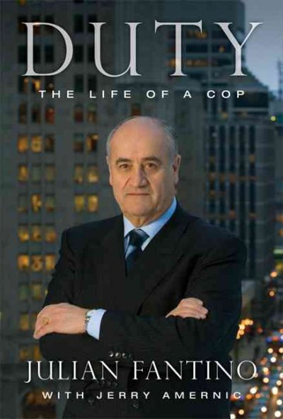 Duty : the life of a cop / Julian Fantino ; with Jerry Amernic.