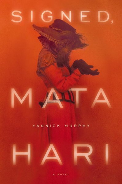 Signed, Mata Hari : a novel / Yannick Murphy.
