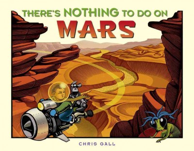 There's nothing to do on Mars / written and illustrated by Chris Gall.