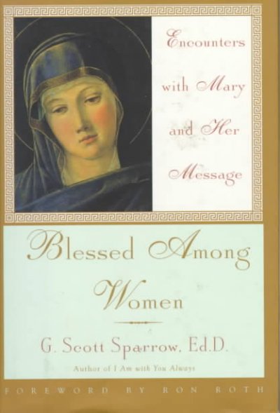 Blessed among women : encounters with Mary and her message / G. Scott Sparrow.