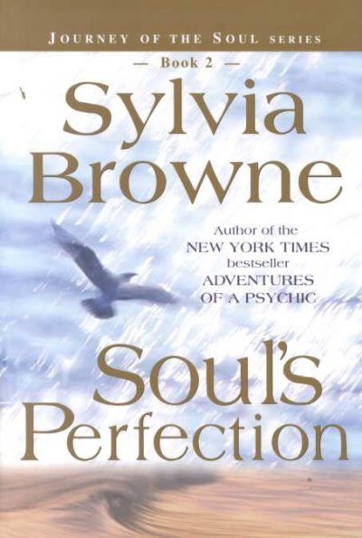 Soul's perfection / [channelled by] Sylvia Browne.