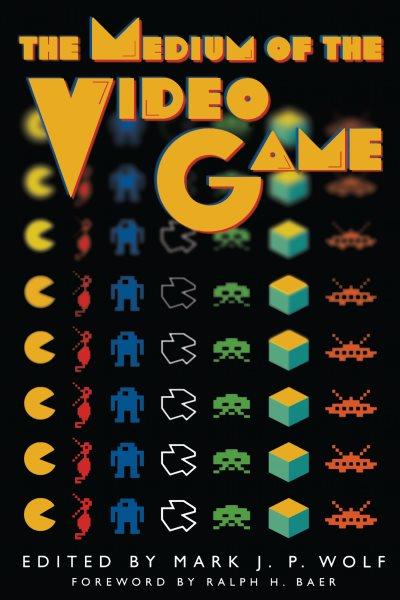 The medium of the video game / edited by Mark J.P. Wolf.