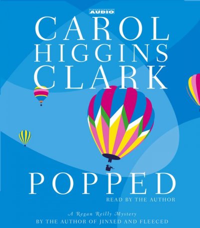 Popped / [sound recording] : [a Regan Reilly mystery] / Carol Higgins Clark.