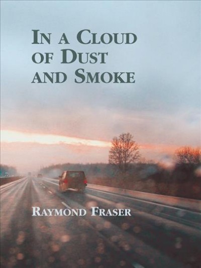In a cloud of dust and smoke : a novel / by Raymond Fraser.