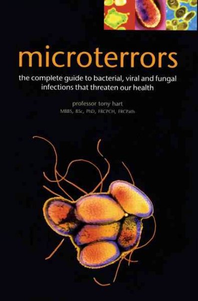 Microterrors : the complete guide to bacterial, viral and fungal infections that threaten our health / Tony Hart.
