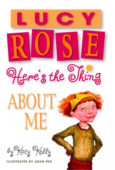 Lucy Rose, here's the thing about me / by Katy Kelly ; illustrated by Adam Rex.