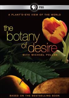 The botany of desire [videorecording] / with Michael Pollan ; produced and directed by Michael Schwarz.