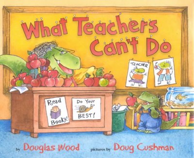 What teachers can't do / by Douglas Wood ; pictures by Doug Cushman.