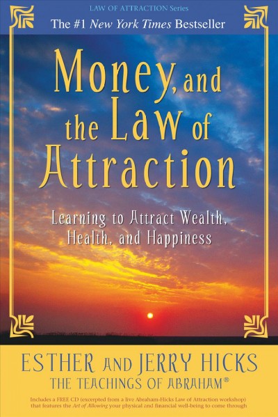 Money, and the law of attraction : learning to attract wealth, health, and happiness / Esther and Jerry Hicks (The Teachings of Abraham).