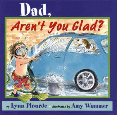 Dad, aren't you glad? / written by Lynn Plourde ; illustrated by Amy Wummer.