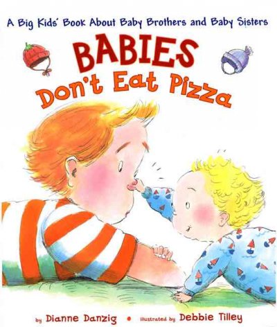 Babies don't eat pizza : a big kids' book about baby brothers and baby sisters / by Dianne Danzig ; illustrated by Debbie Tilley.