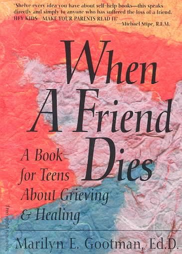 When a friend dies : a book for teens about grieving & healing / Marilyn E. Gootman.