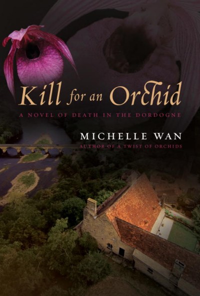 Kill for an orchid : a novel of death in the Dordogne / Michelle Wan.