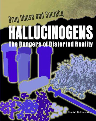 Hallucinogens : the dangers of distorted reality / Daniel E. Harmon.