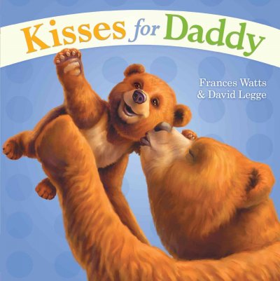 Kisses for Daddy / by Frances Watts ; illustrated by David Legge.