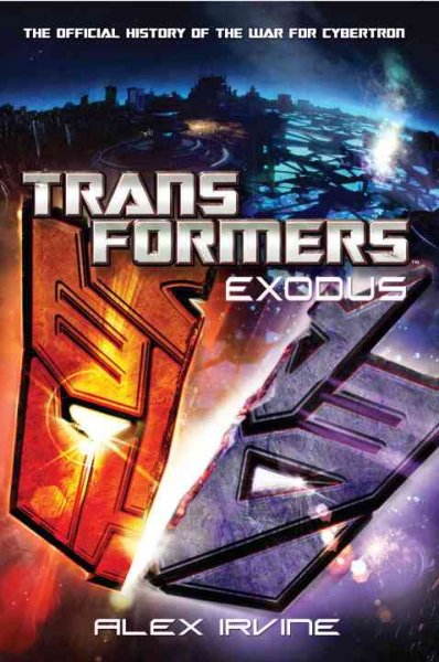 Transformers exodus : the official history of the war for Cybertron / Alex Irvine.