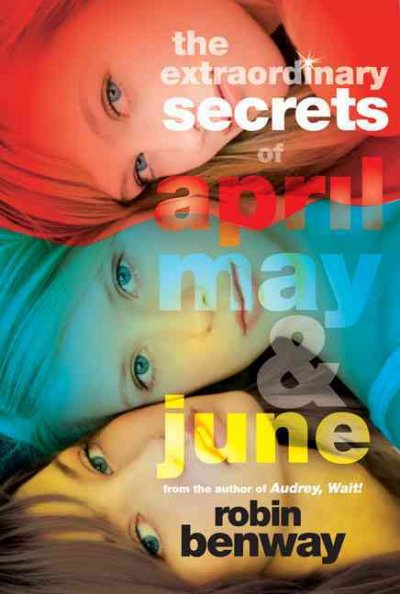 The extraordinary secrets of April, May & June / Robin Benway.