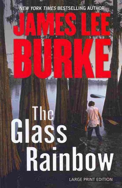 The glass rainbow []:[large print] : a Dave Robicheaux novel / James Lee Burke.