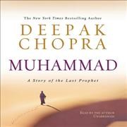 Muhammad [sound recording] : a story of the last prophet / Deepak Chopra.
