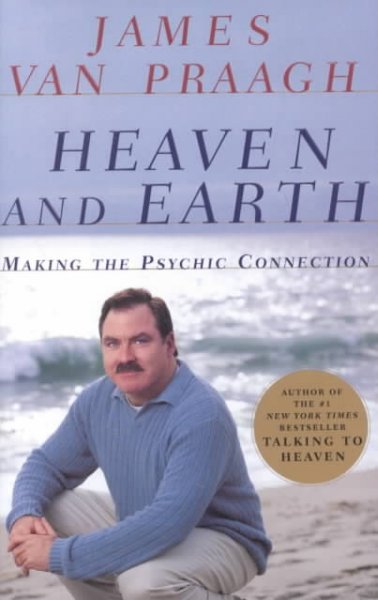 Heaven and earth : making the psychic connection / James Van Praagh.