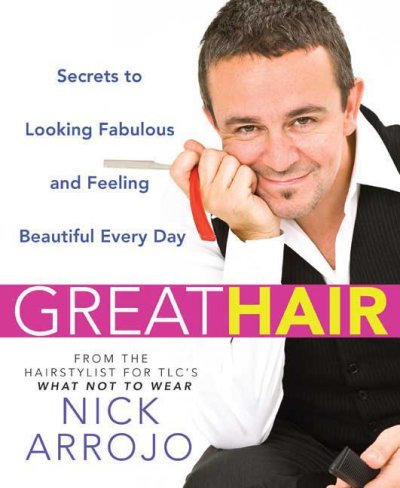 Great hair : secrets to looking fabulous and feeling beautiful every day / Nick Arrojo ; photographs by Jenny Acheson.