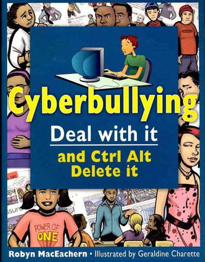 Cyberbullying : deal with it and ctl alt delete it / Robyn MacEachern ; illustrated by Geraldine Charette.