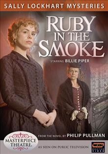 Sally Lockhart mysteries. Ruby in the smoke [videorecording] / a BBC and WGBH Boston co-production ; producer Kate Bartlett ; screenplay by Adrian Hodges ; director Brian Percival.