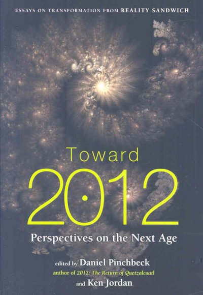 Toward 2012 : perspectives on the next age / edited by Daniel Pinchbeck & Ken Jordan.