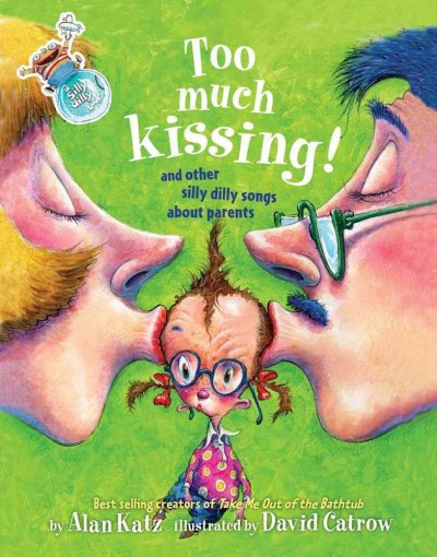 Too much kissing! : and other silly dilly songs about parents / written by Alan Katz ; illustrated by David Catrow.