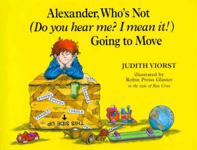 Alexander who's not (do you hear me? I mean it!) going to move / Judith Viorst ; illustrated by Robin Preiss Glasser.