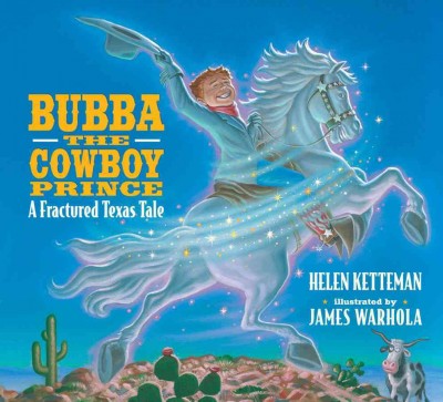Bubba the cowboy prince : a fractured Texas tale / Helen Ketteman ; illustrated by James Warhola.