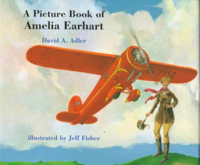 A picture book of Amelia Earhart / by David A. Adler ; illustrated by Jeff Fisher.