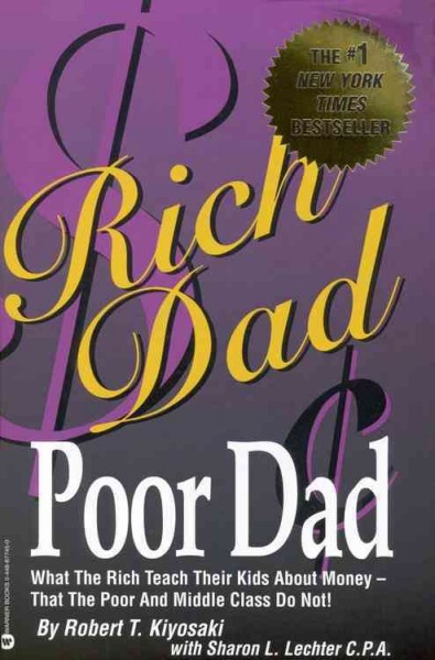 Rich dad, poor dad : what the rich teach their kids about money -- that the poor and middle class do not! / by Robert T. Kiyosaki with Sharon L. Lechter.