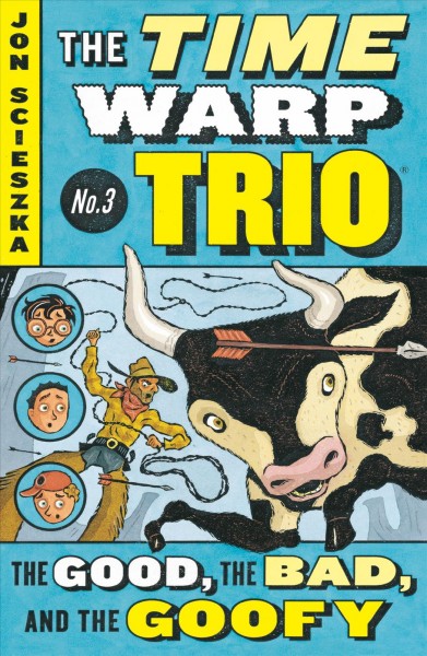 The good, the bad, and the goofy : The Time Warp Trio / Jon Scieszka ; illustraed by Lane Smith.