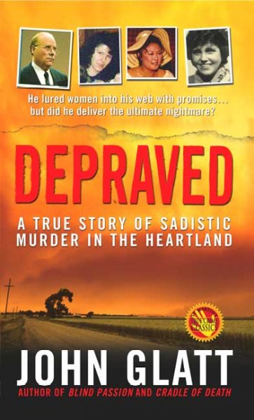 Depraved / John Glatt. : a true story of sadistic murder in the heartland.