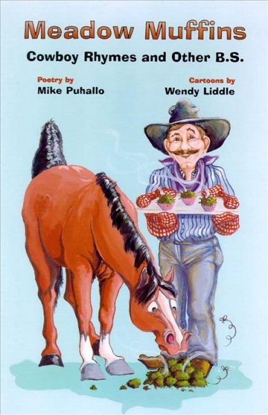 Meadow muffins : cowboy rhymes and other b.s. / poetry by Mike Puhallo ; cartoons by Wendy Liddle.
