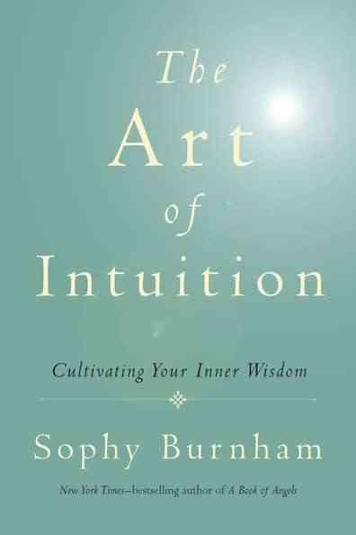 The art of intuition : cultivating your inner wisdom / Sophy Burnham.