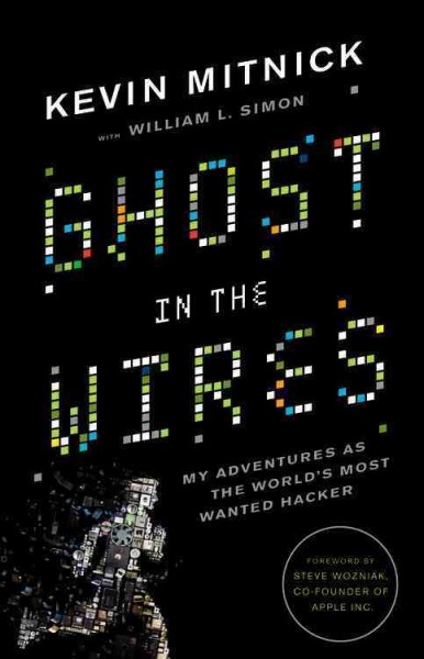 Ghost in the wires : my adventures as the world's most wanted hacker / Kevin Mitnick with William L. Simon.