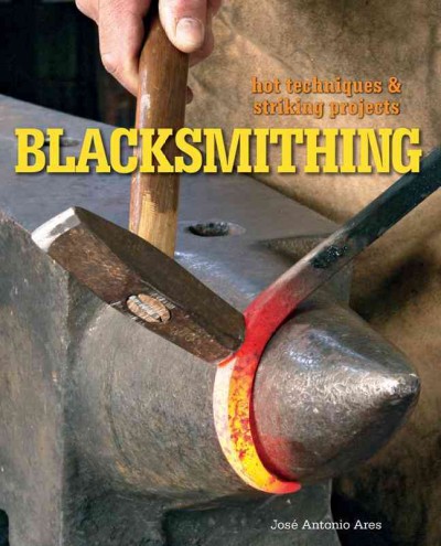 Blacksmithing : [hot techniques & striking projects] / José Antonio Ares.
