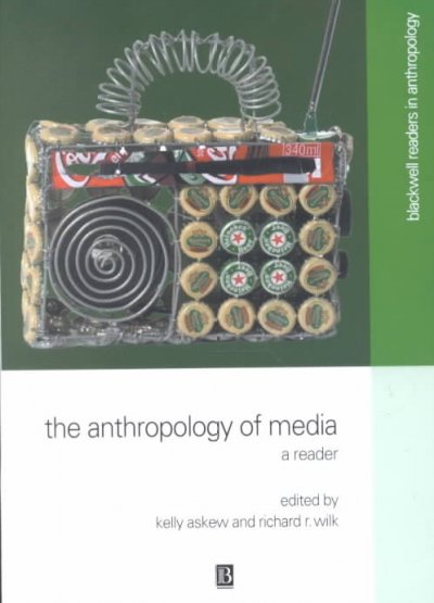 The Anthropology of media : a reader / edited by Kelly Askew and Richard R. Wilk.