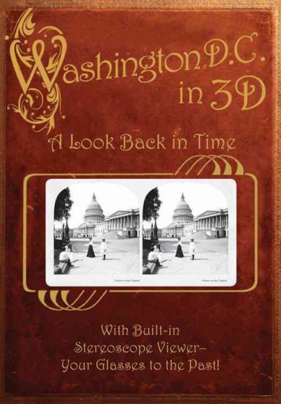 Washington D.C. in 3D : a look back in time / series editor, Greg Dinkins.