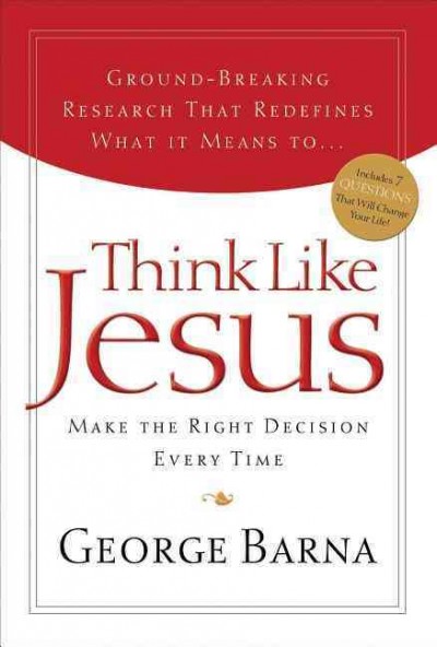Think like Jesus : make the right decision every time / by George Barna.