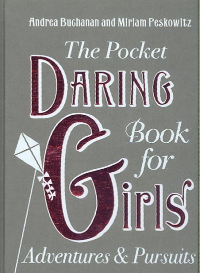 The pocket daring book for girls : things to do / Andrea Buchanan & Miriam Peskowitz ; illusrations by Alexis Seabrook.