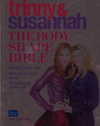Trinny & Susannah, the body shape bible [book] : forget your size, discover your shape, transform yourself / Trinny Woodall & Susannah Constantine ; photography by Robin Matthews.