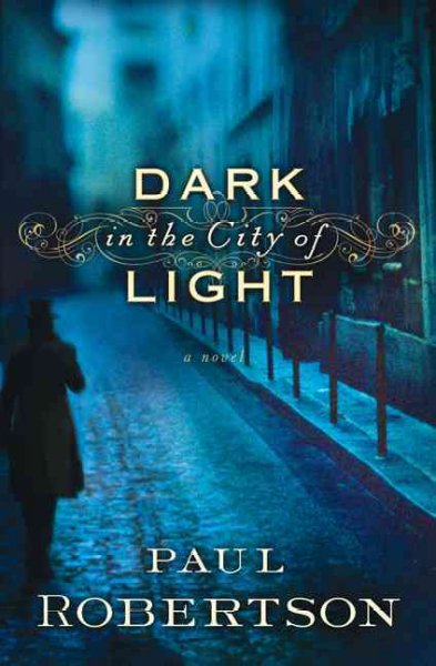 Dark in the city of light : a novel / Paul Robertson.