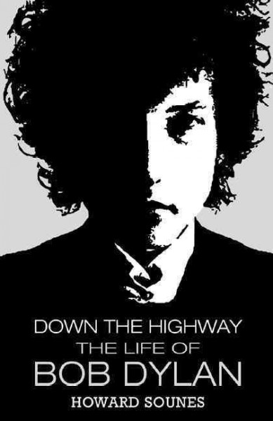 Down the highway : the life of Bob Dylan / Howard Sounes.