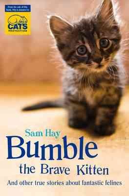 Bumble the brave kitten : and other true stories about fantastic felines / Sam Hay.