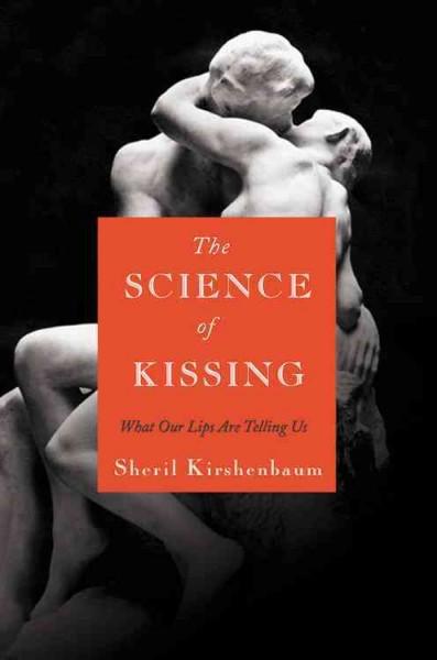 The science of kissing : what our lips are telling us / Sheril Kirshenbaum.